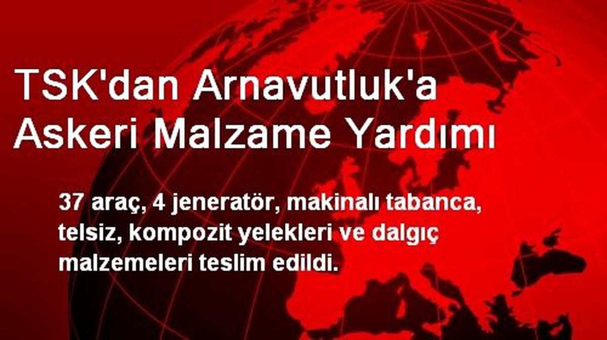 TSK\'dan Arnavutluk\'a Askeri Malzame Yardımı