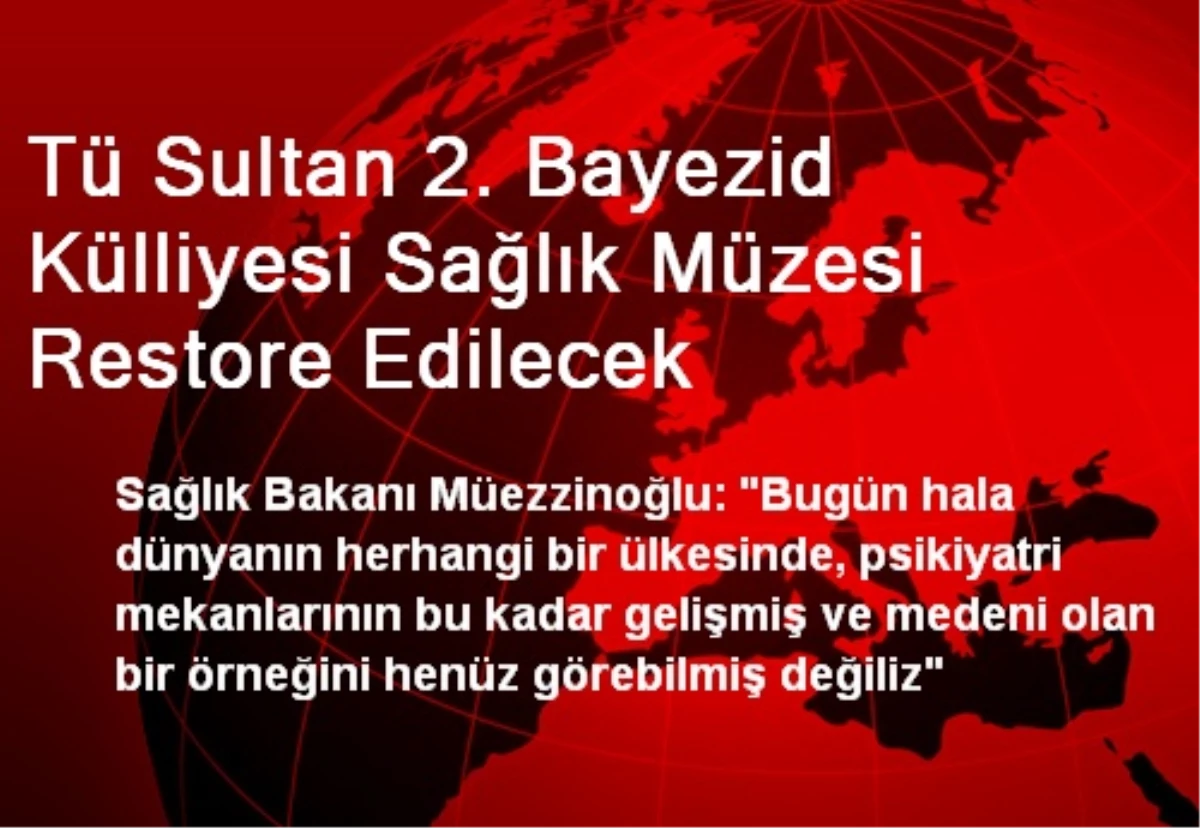 Tü Sultan 2. Bayezid Külliyesi Sağlık Müzesi Restore Edilecek