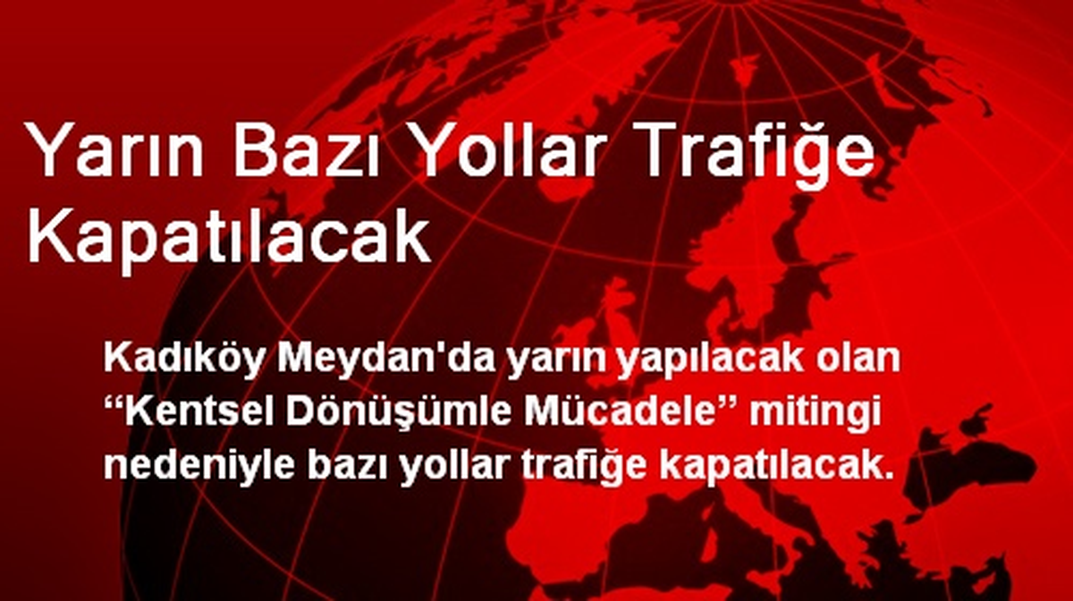 Yarın Bazı Yollar Trafiğe Kapatılacak