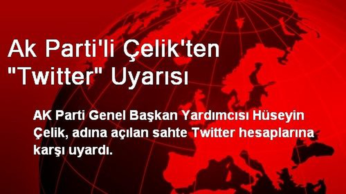 Ak Parti\'li Çelik\'ten "Twitter" Uyarısı