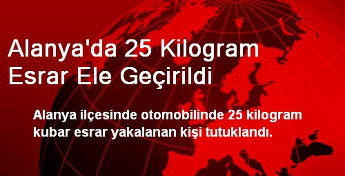 Alanya\'da 25 Kilogram Esrar Ele Geçirildi