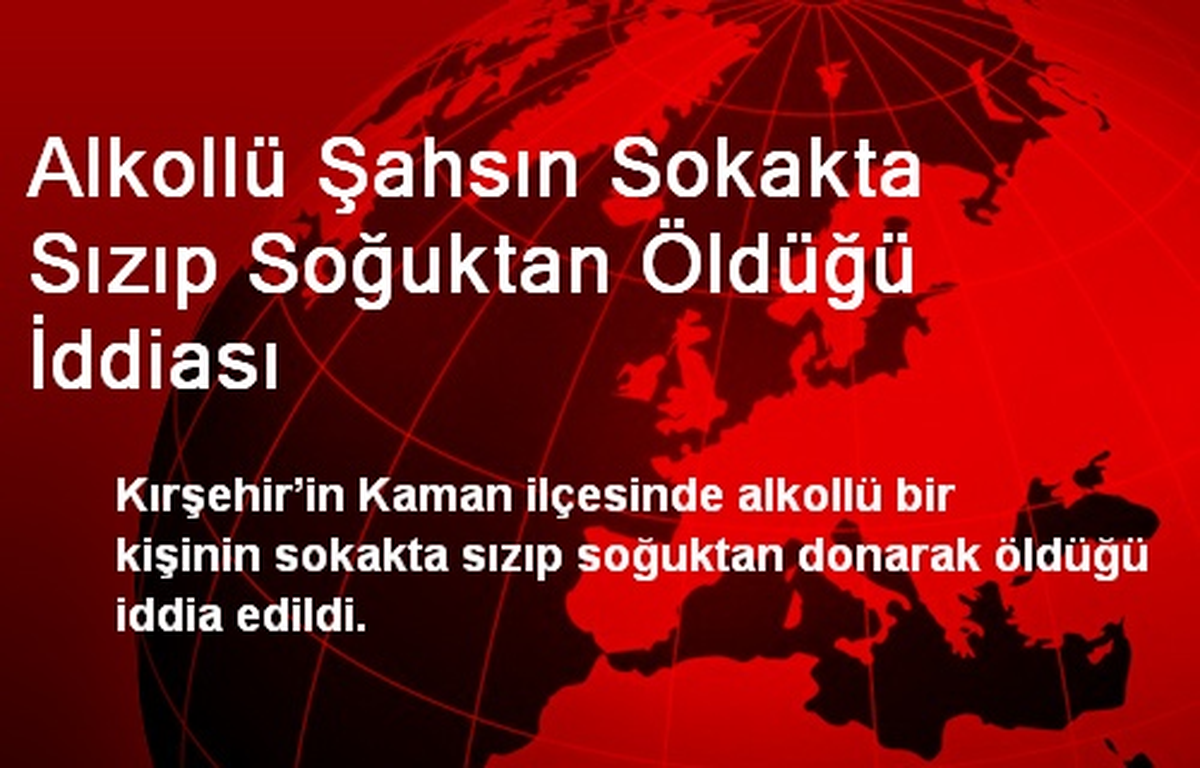 Alkollü Şahsın Sokakta Sızıp Soğuktan Öldüğü İddiası