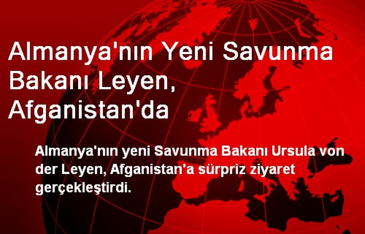 Almanya\'nın Yeni Savunma Bakanı Leyen, Afganistan\'da