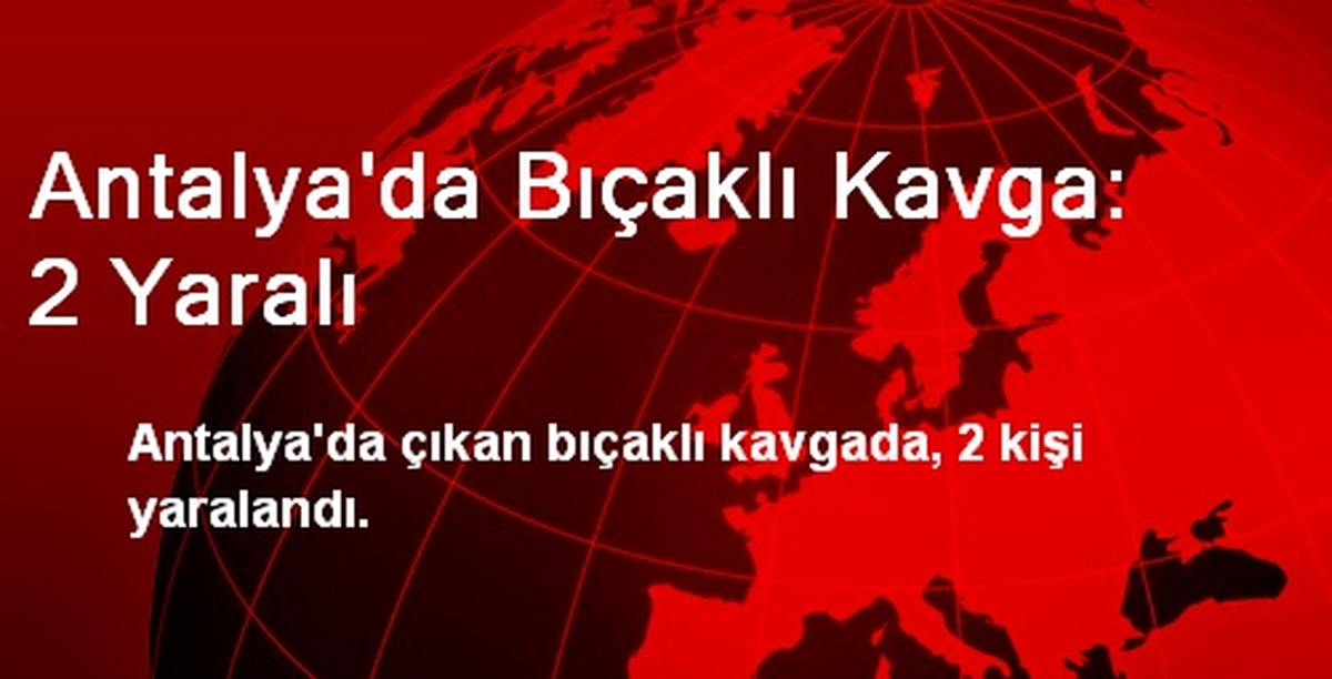 Antalya\'da Bıçaklı Kavga: 2 Yaralı