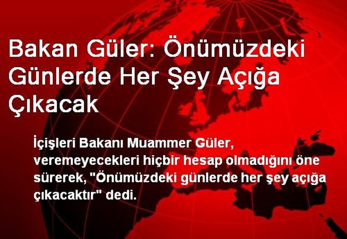 Bakan Güler: Önümüzdeki Günlerde Her Şey Açığa Çıkacak