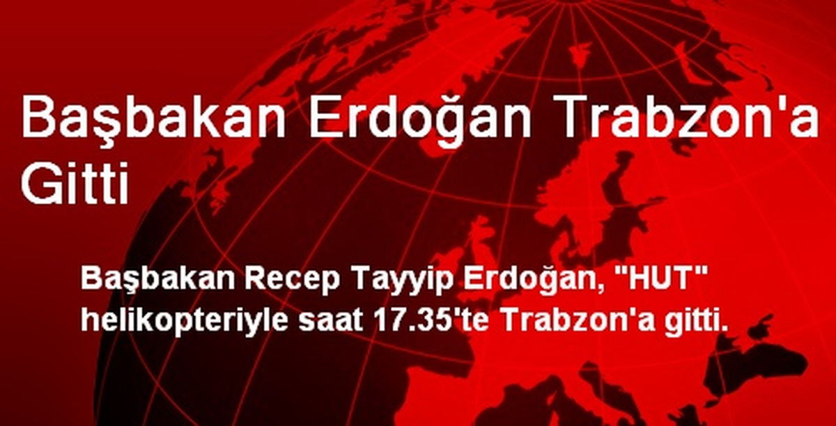 Başbakan Erdoğan Trabzon\'a Gitti