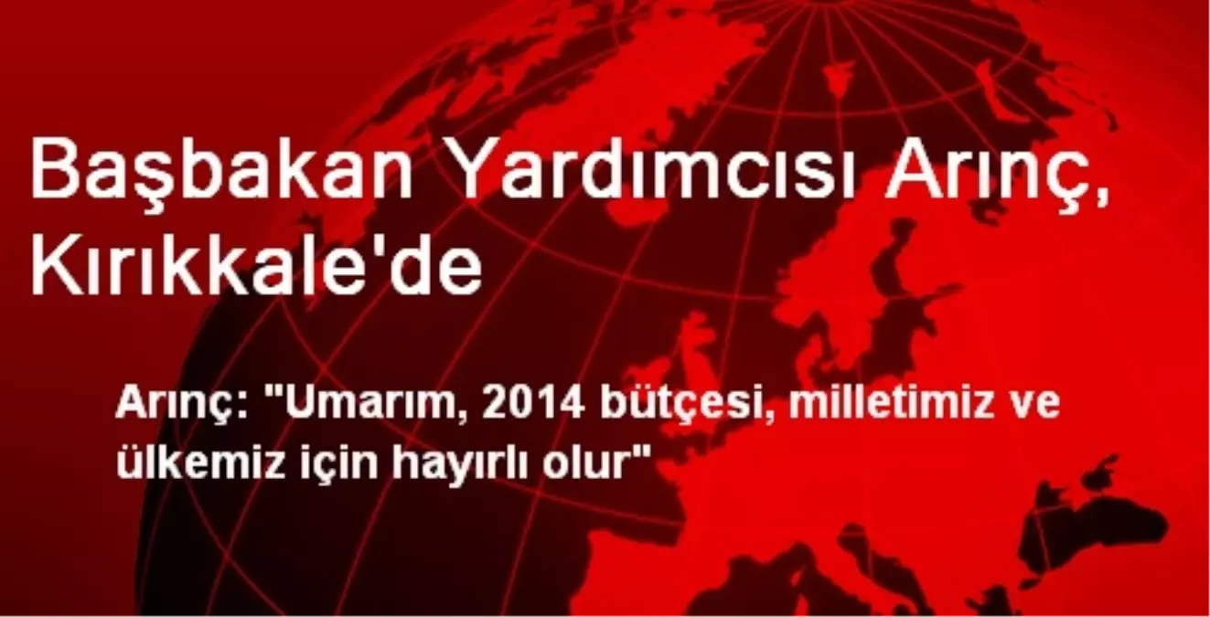 Başbakan Yardımcısı Arınç, Kırıkkale\'de