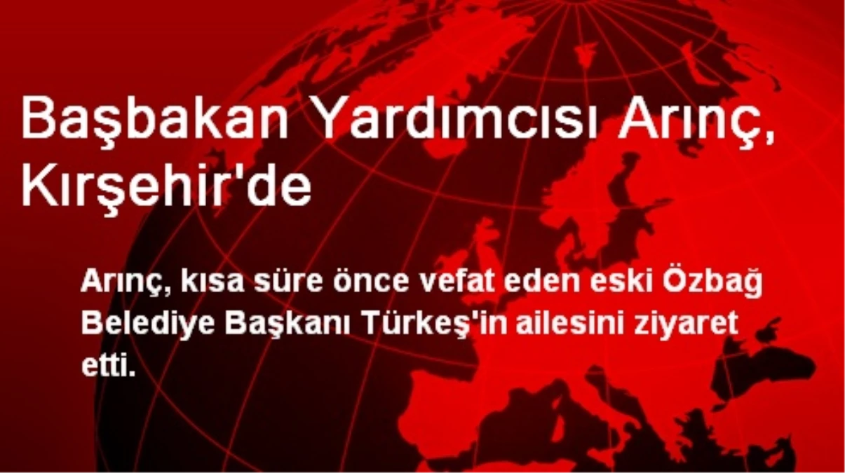 Başbakan Yardımcısı Arınç, Kırşehir\'de