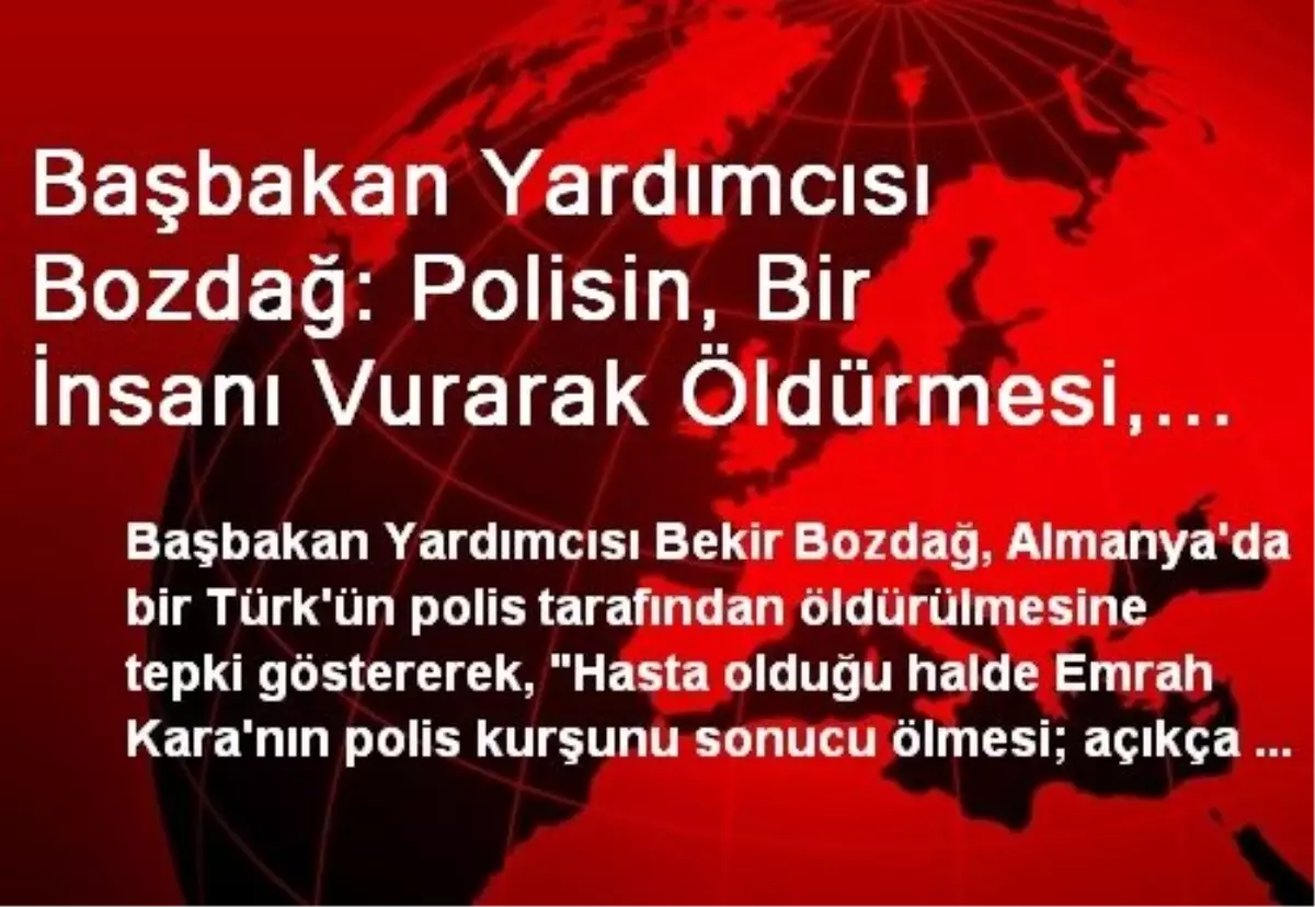 Başbakan Yardımcısı Bozdağ: Polisin, Bir İnsanı Vurarak Öldürmesi, Meşru Müdafaa Sayılmaz/sayılamaz