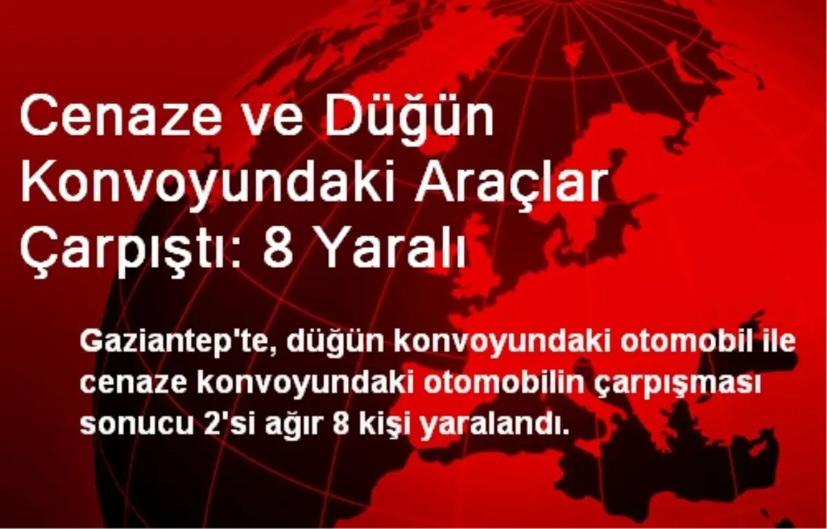 Cenaze ve Düğün Konvoyundaki Araçlar Çarpıştı: 8 Yaralı