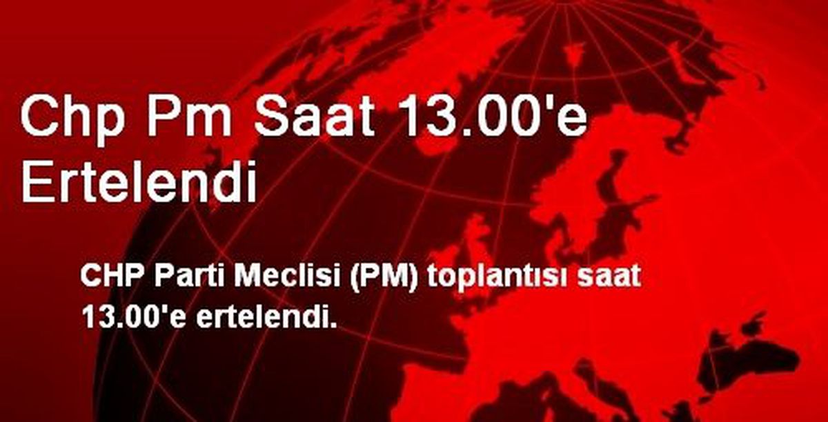 Chp Pm Saat 13.00\'e Ertelendi