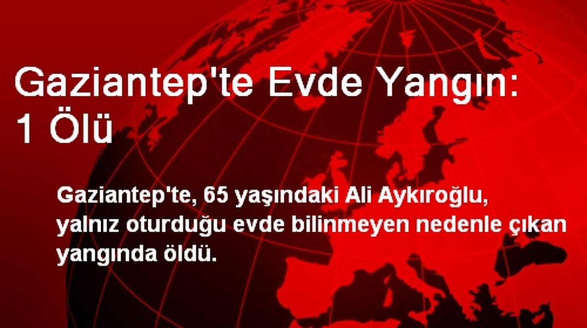 Gaziantep\'te Evde Yangın: 1 Ölü