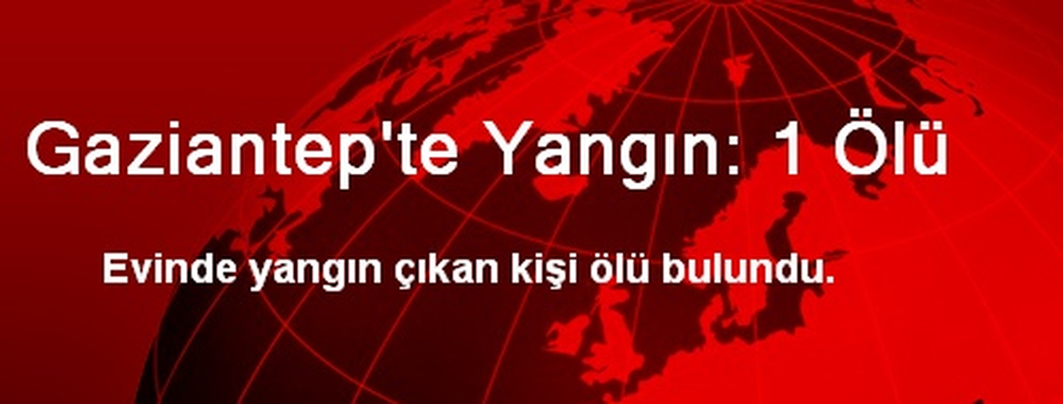 Gaziantep\'te Yangın: 1 Ölü