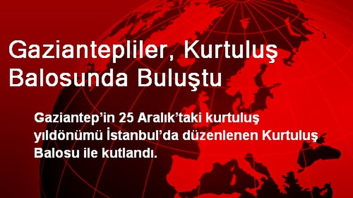 Gaziantepliler, İstanbul\'daki Kurtuluş Balosunda Buluştu