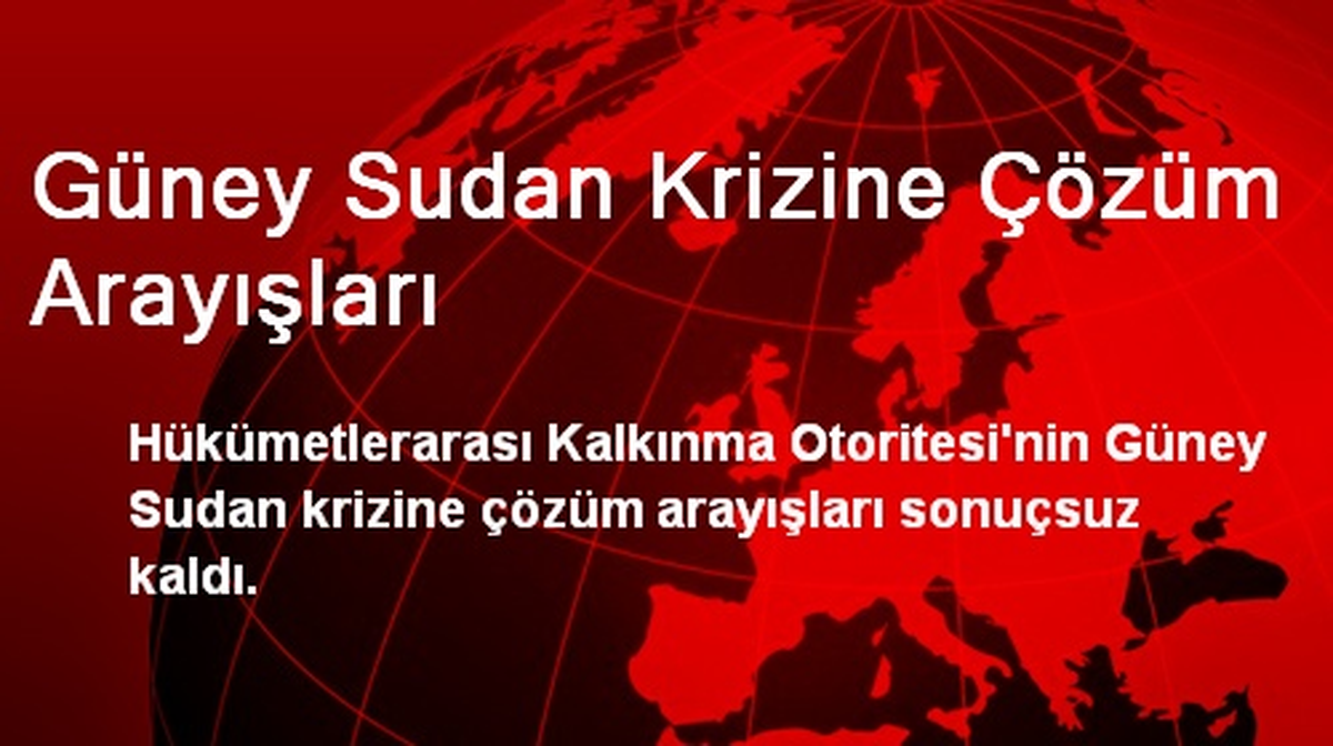 Güney Sudan Krizine Çözüm Arayışları