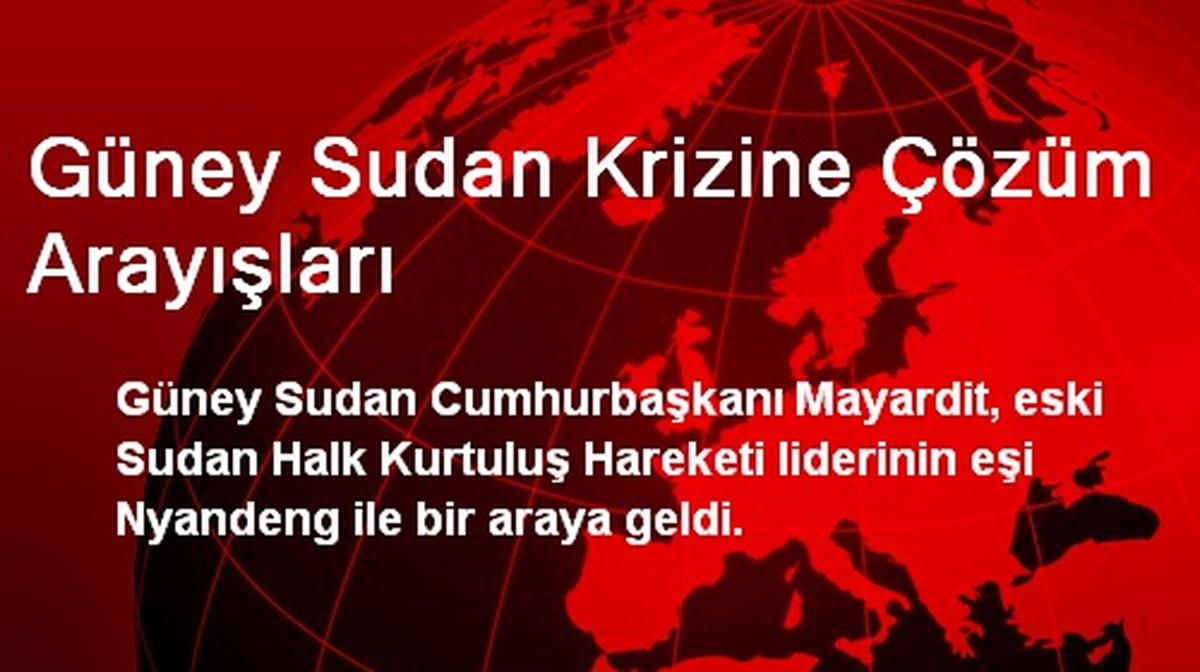 Güney Sudan Krizine Çözüm Arayışları