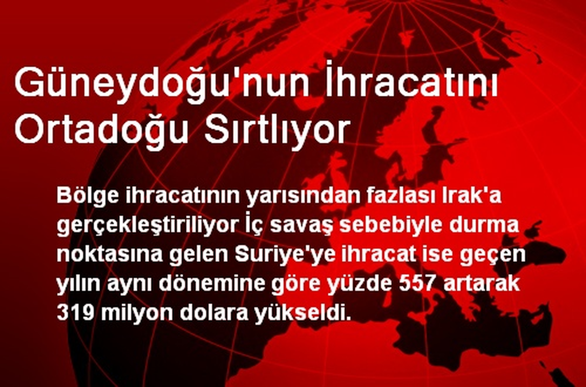 Güneydoğu\'nun İhracatını Ortadoğu Sırtlıyor