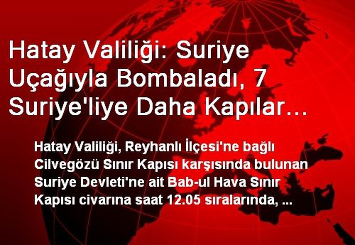 Hatay Valiliği: Suriye Uçağıyla Bombaladı, 7 Suriye\'liye Daha Kapılar Açıldı