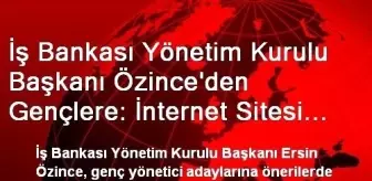 İş Bankası Yönetim Kurulu Başkanı Özince'den Gençlere: İnternet Sitesi Satıp Milyoner Olmak Şart...