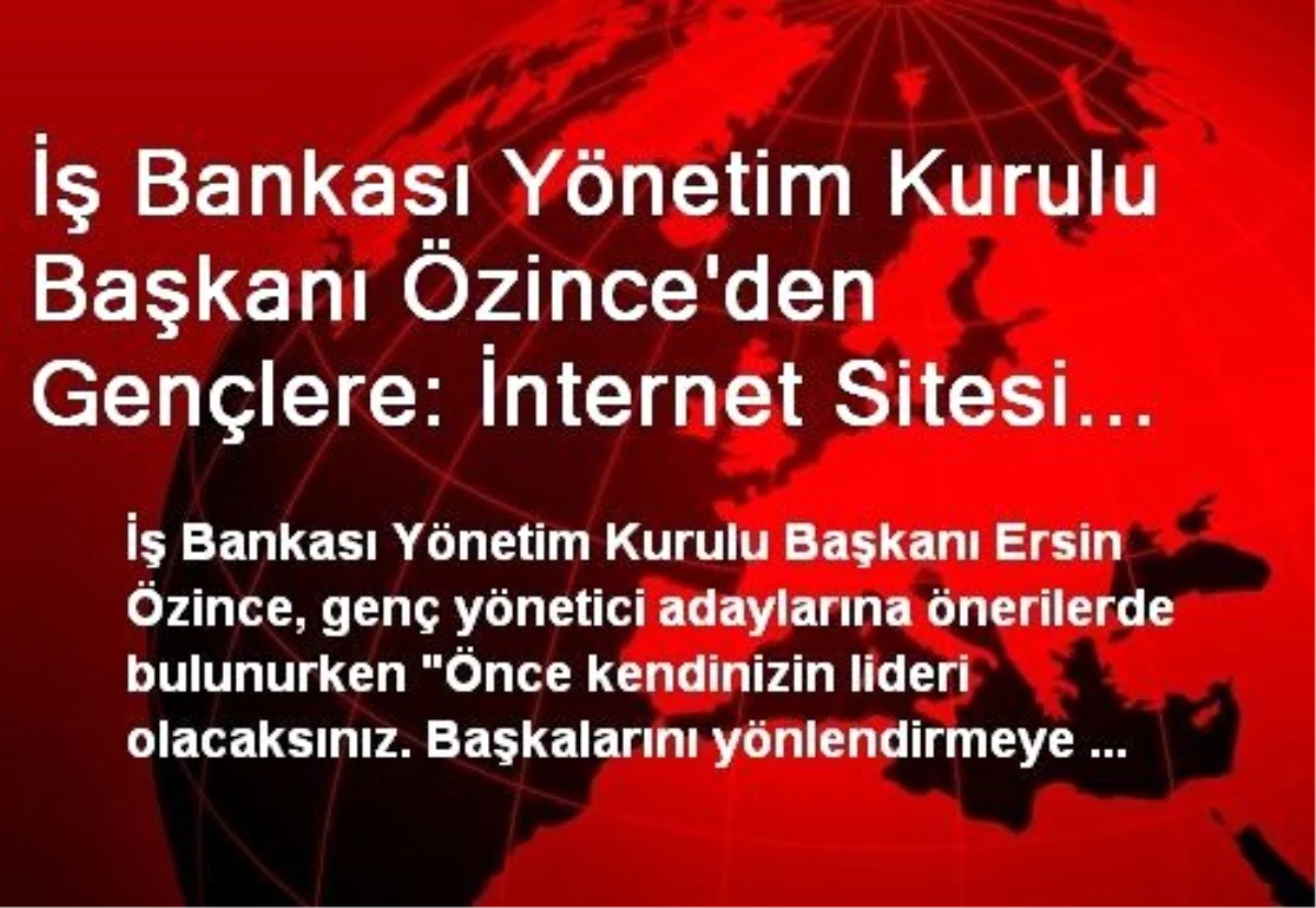 İş Bankası Yönetim Kurulu Başkanı Özince\'den Gençlere: İnternet Sitesi Satıp Milyoner Olmak Şart...