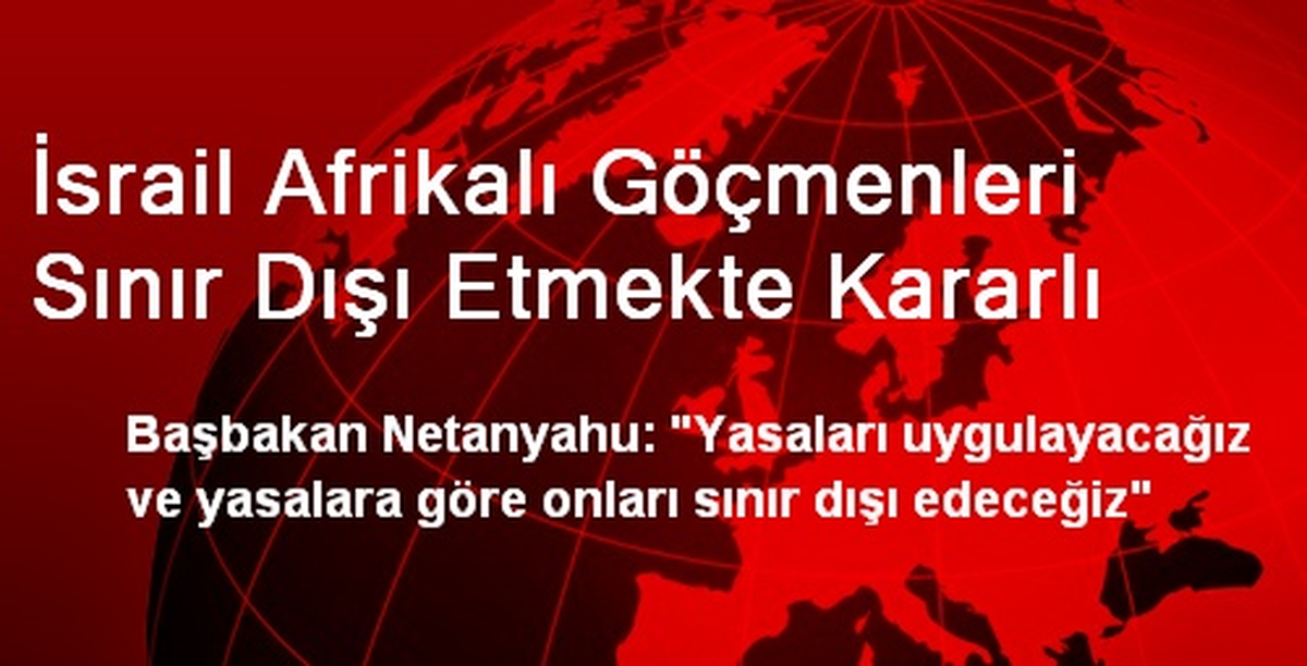 İsrail Afrikalı Göçmenleri Sınır Dışı Etmekte Kararlı