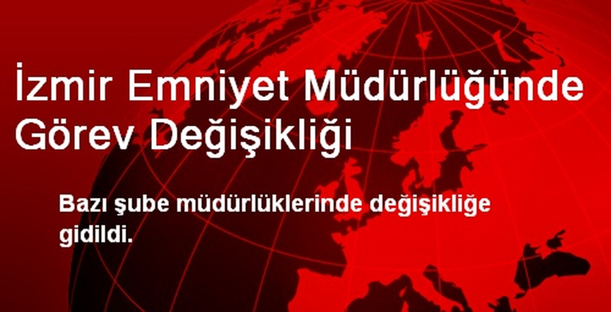 İzmir Emniyet Müdürlüğünde Görev Değişikliği