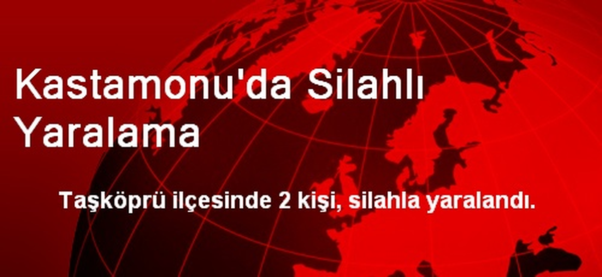 Kastamonu\'da Silahlı Yaralama