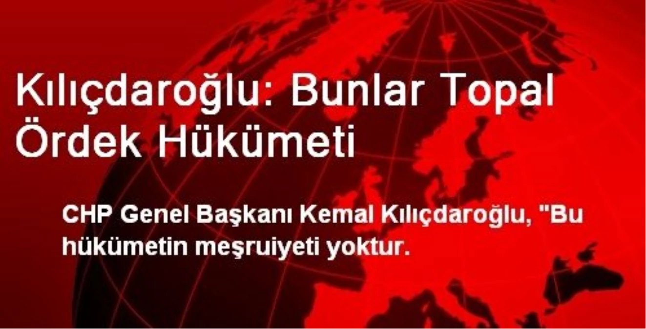 Kılıçdaroğlu: Bunlar Topal Ördek Hükümeti