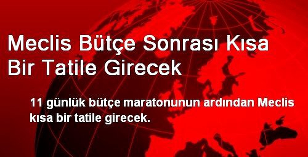 Meclis Bütçe Sonrası Kısa Bir Tatile Girecek