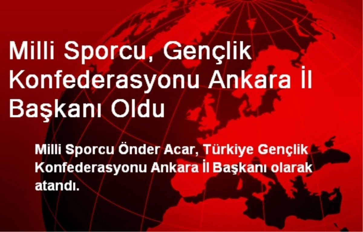 Milli Sporcu, Gençlik Konfederasyonu Ankara İl Başkanı Oldu
