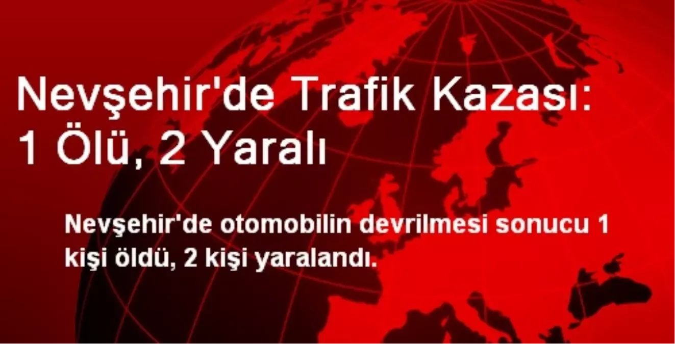 Nevşehir\'de Trafik Kazası: 1 Ölü, 2 Yaralı