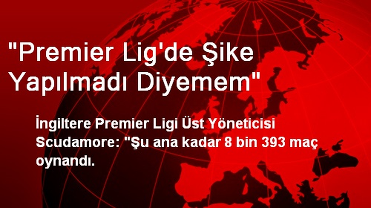 "Premier Lig\'de Şike Yapılmadı Diyemem"