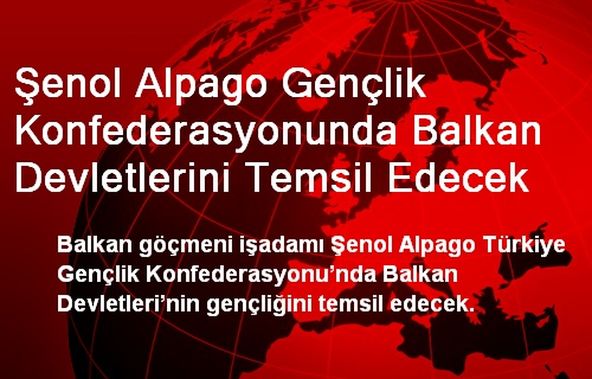 Şenol Alpago Gençlik Konfederasyonunda Balkan Devletlerini Temsil Edecek