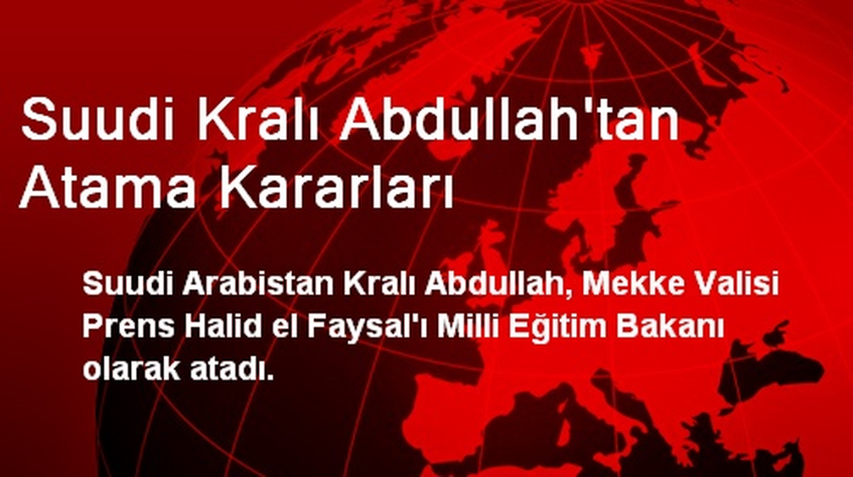 Suudi Kralı Abdullah\'tan Atama Kararları
