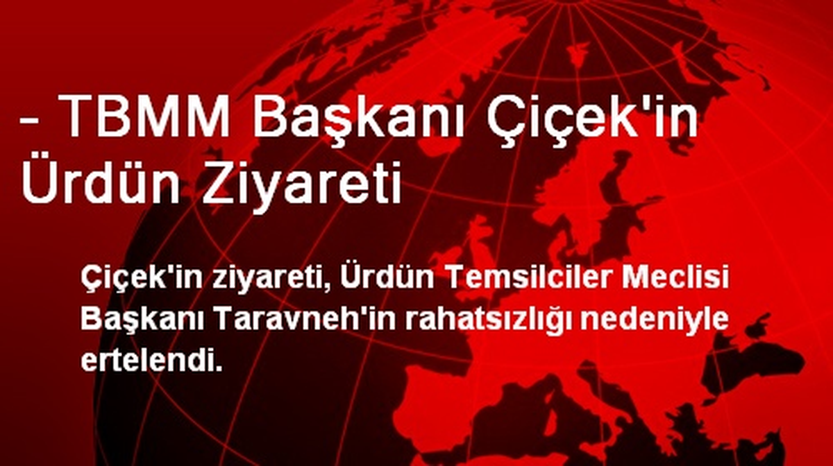 - TBMM Başkanı Çiçek\'in Ürdün Ziyareti