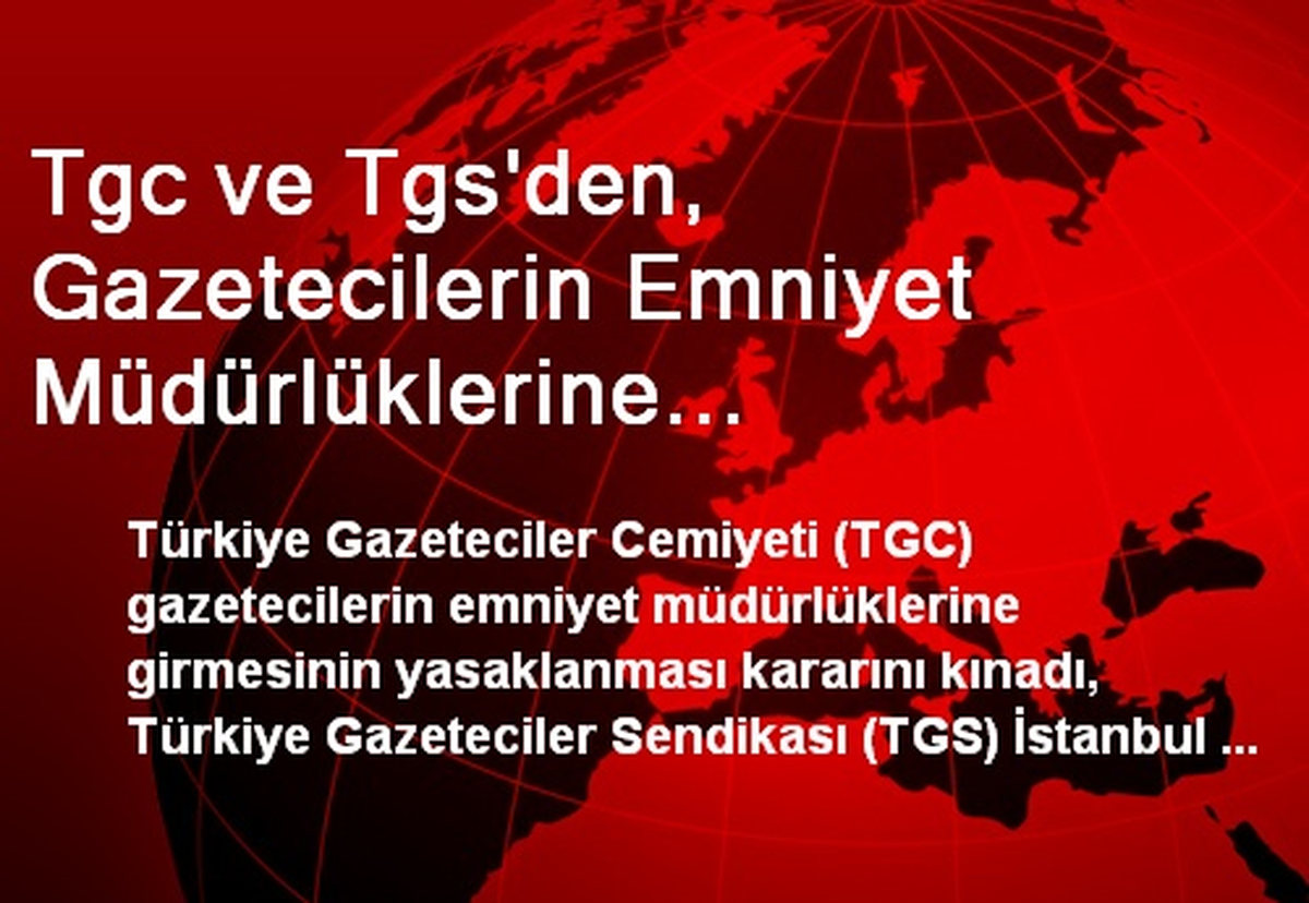 Tgc ve Tgs\'den, Gazetecilerin Emniyet Müdürlüklerine Girişlerinin Yasaklanmasına Tepki