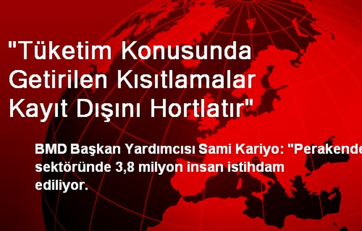 "Tüketim Konusunda Getirilen Kısıtlamalar Kayıt Dışını Hortlatır"