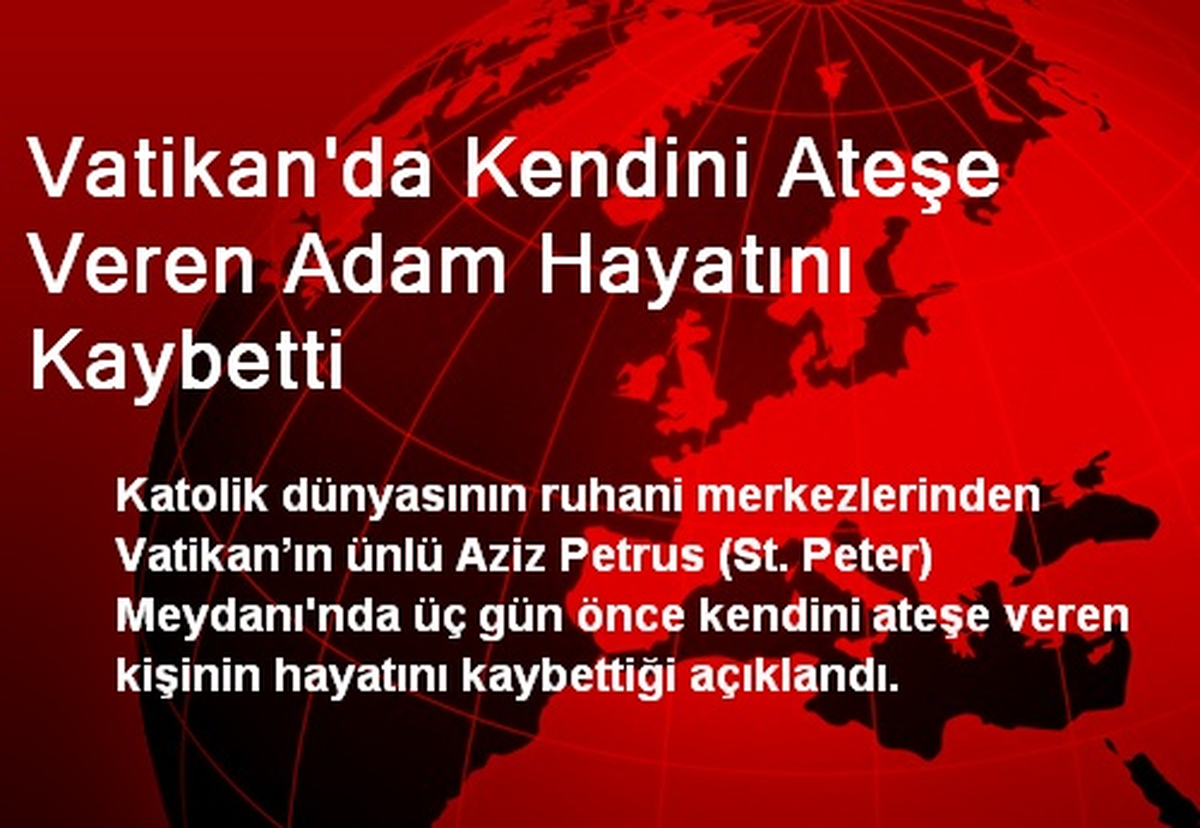 Vatikan\'da Kendini Ateşe Veren Adam Hayatını Kaybetti