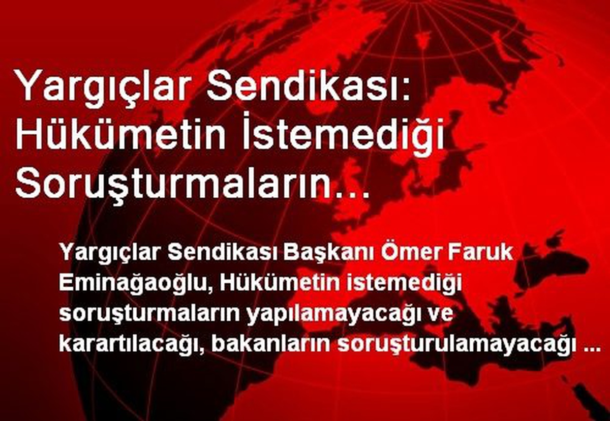 Yargıçlar Sendikası: Hükümetin İstemediği Soruşturmaların Karartılacağı Bir Yapı Oluşturuluyor