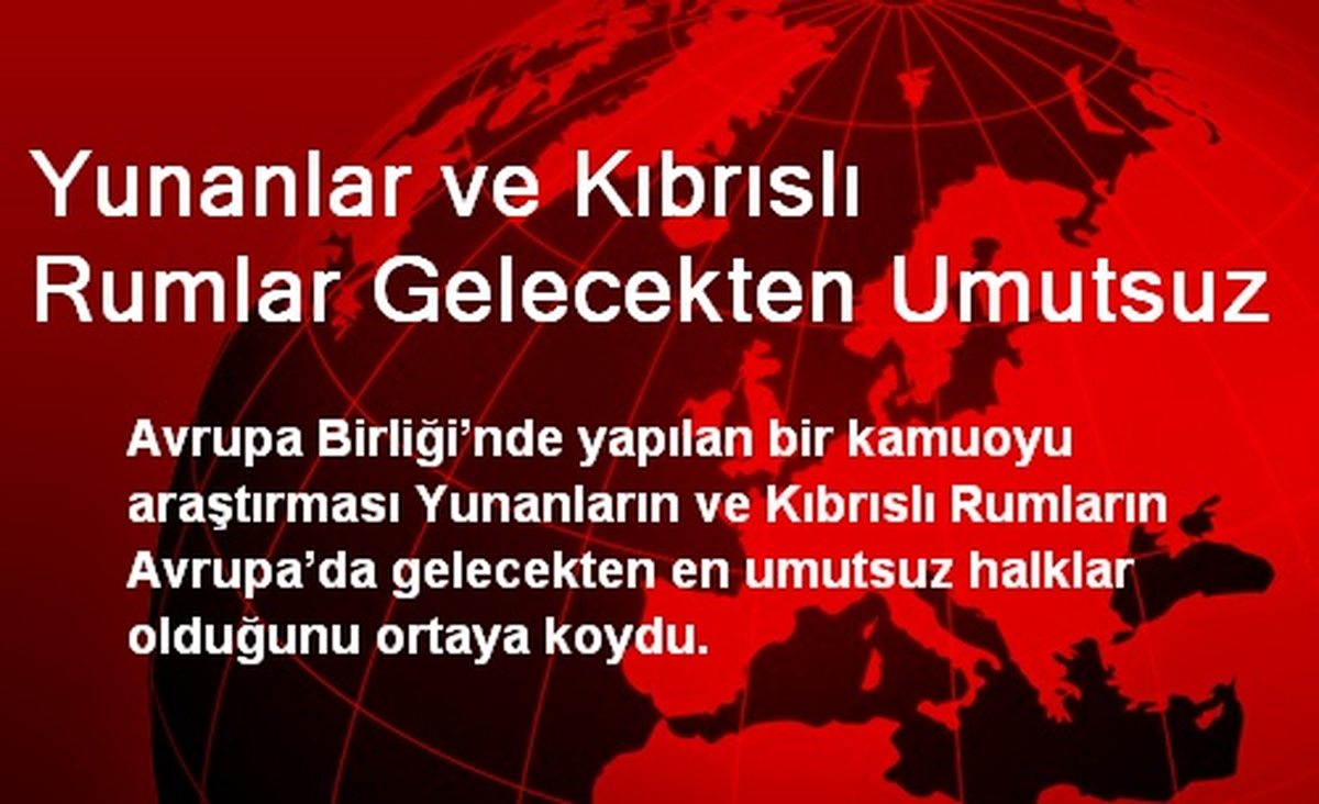 Yunanlar ve Kıbrıslı Rumlar Gelecekten Umutsuz