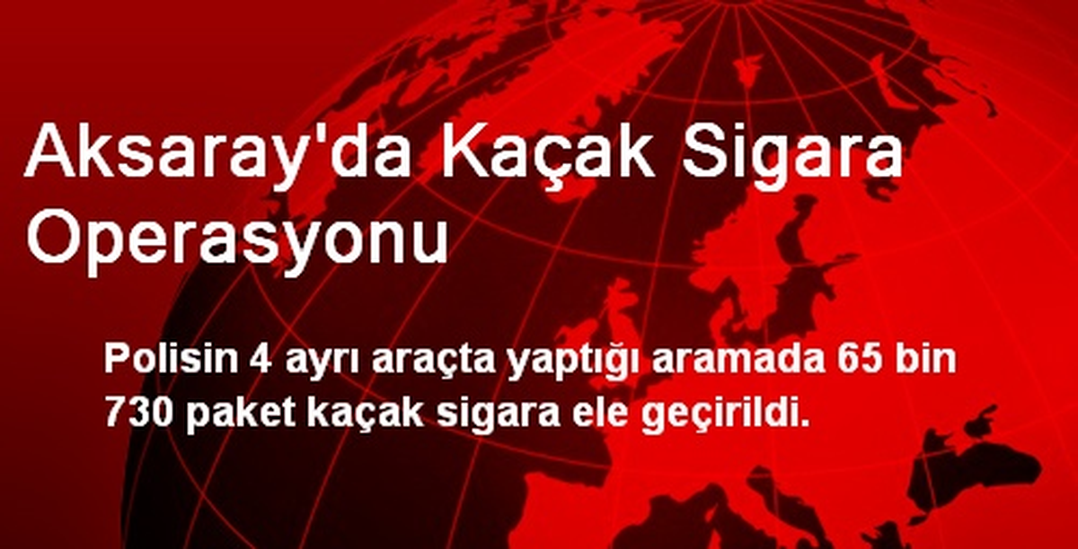 Aksaray\'da 65 Bin 730 Paket Kaçak Sigara Ele Geçirildi