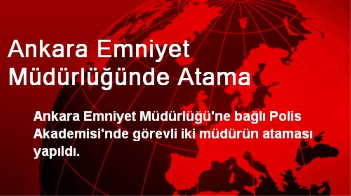 Ankara Emniyet Müdürlüğünde Atama