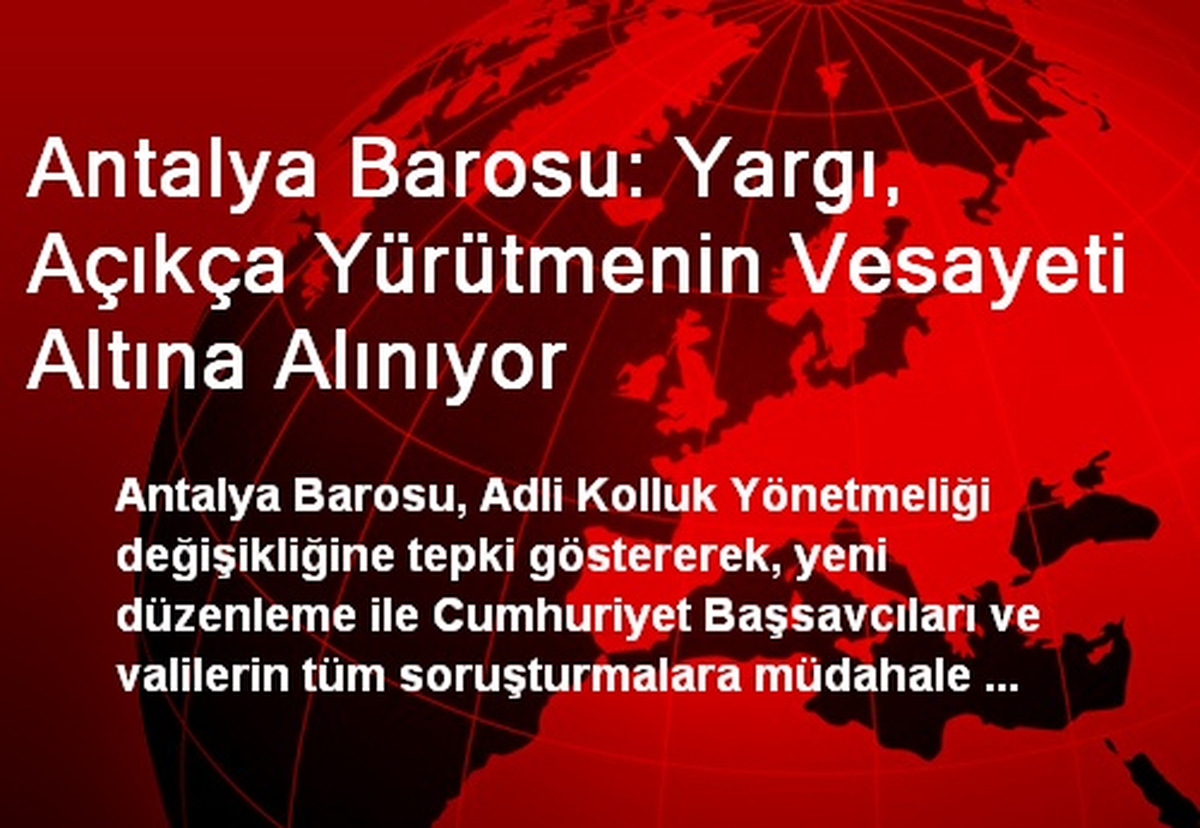 Antalya Barosu: Yargı, Açıkça Yürütmenin Vesayeti Altına Alınıyor