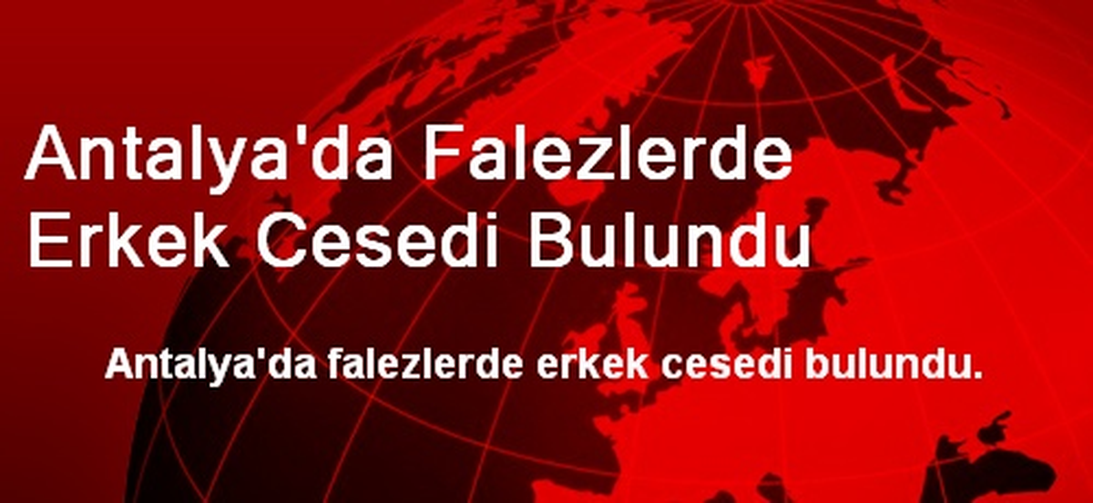 Antalya\'da Falezlerde Erkek Cesedi Bulundu