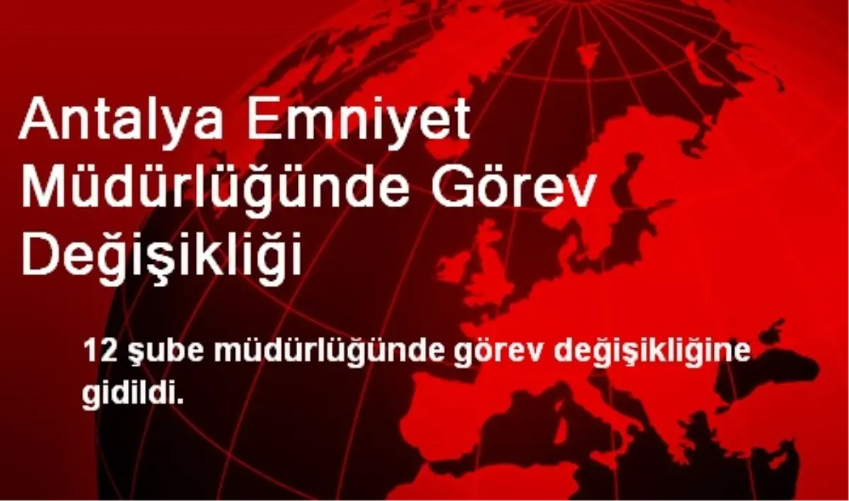 Antalya Emniyet Müdürlüğünde Görev Değişikliği