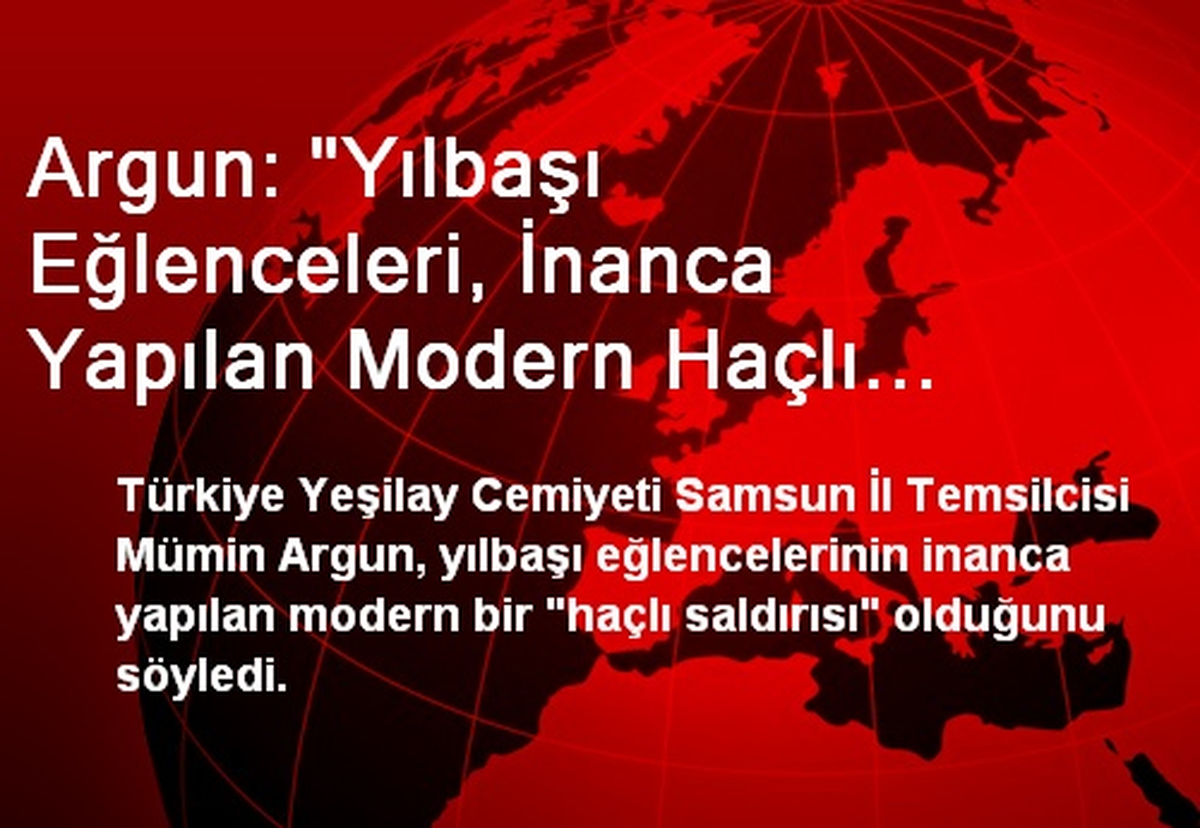 Argun: "Yılbaşı Eğlenceleri, İnanca Yapılan Modern Haçlı Saldırısıdır"