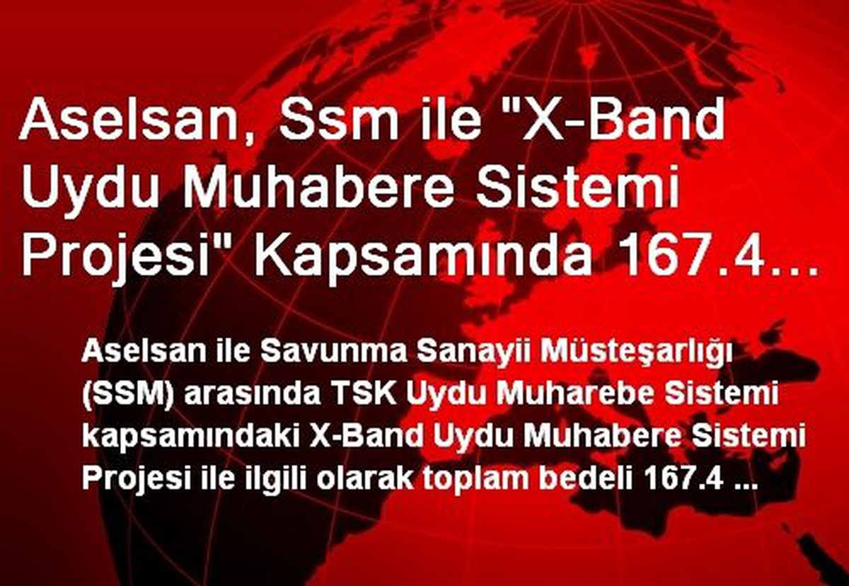 Aselsan, Ssm ile "X-Band Uydu Muhabere Sistemi Projesi" Kapsamında 167.4 Milyon Dolarlık Sözleşme...