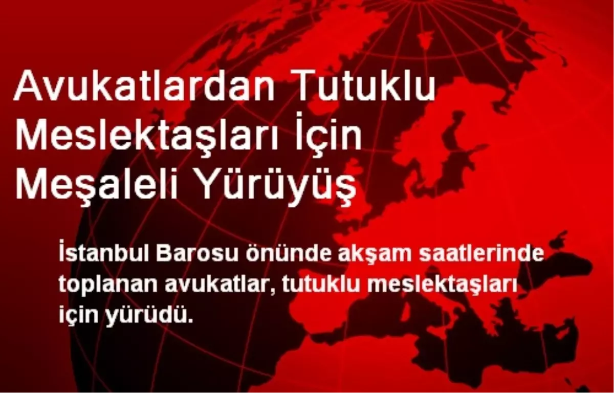 Avukatlardan Tutuklu Meslektaşları İçin Meşaleli Yürüyüş