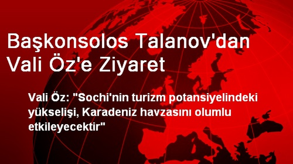 Başkonsolos Talanov\'dan Vali Öz\'e Ziyaret