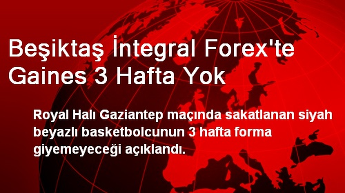 Beşiktaş İntegral Forex\'te Gaines 3 Hafta Yok